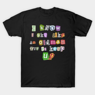 I Know I Ski Like An Oldman Try To Keep Up T-Shirt